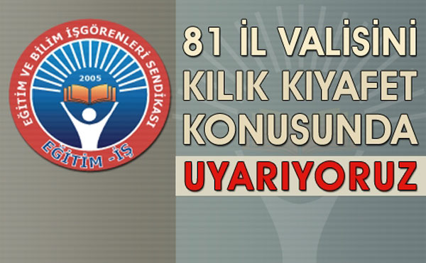  81 İL VALİSİNİ KILIK KIYAFET KONUSUNDA UYARIYORUZ | EĞİTİM İŞ