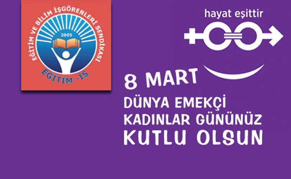  8 MART DÜNYA EMEKÇİ KADINLAR GÜNÜ KUTLU OLSUN | EĞİTİM İŞ