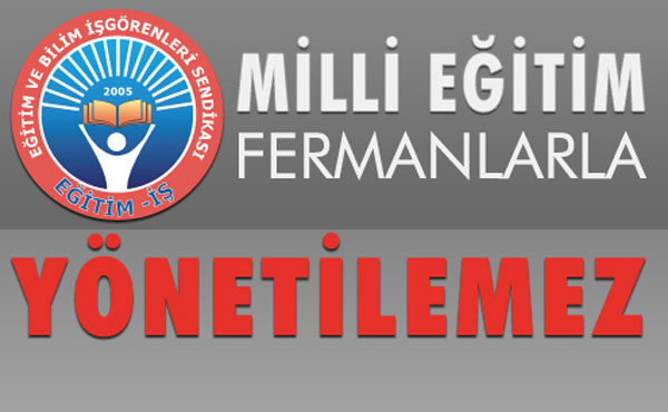 MİLLİ EĞİTİM FERMANLARLA YÖNETİLEMEZ | EĞİTİM İŞ