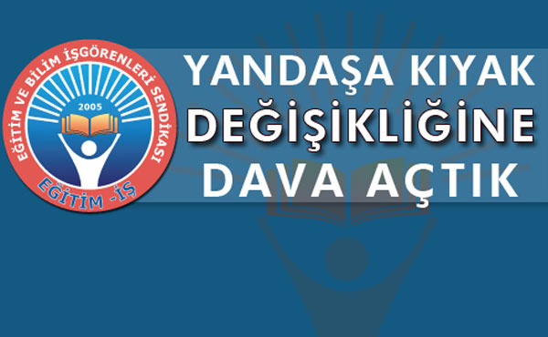 YANDAŞA KIYAK DEĞİŞİKLİĞİNE DAVA AÇTIK | EĞİTİM İŞ