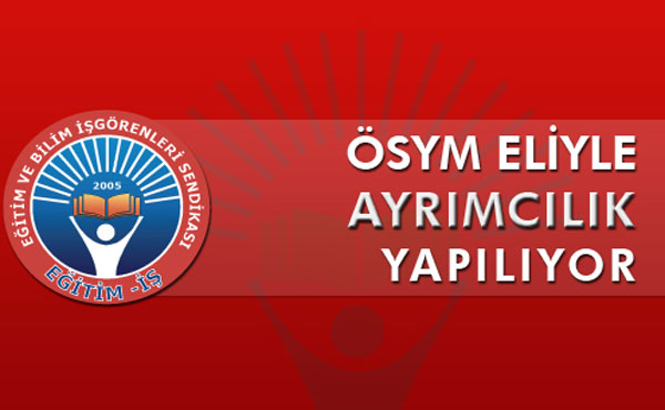  ÖSYM ELİYLE AYRIMCILIK YAPILIYOR | EĞİTİM İŞ