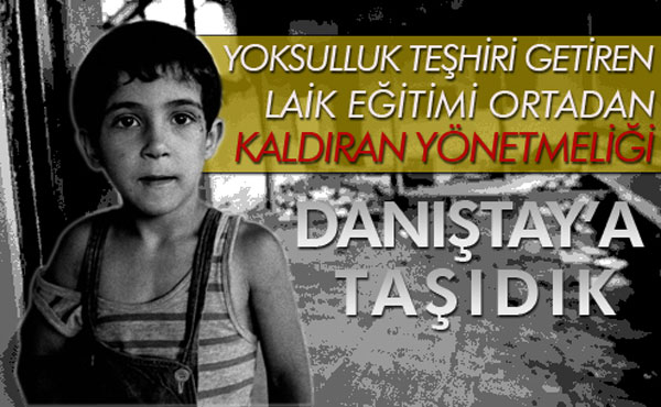 YOKSULLUK TEŞHİRİ GETİREN, LAİK EĞİTİMİ RAFA KALDIRAN YÖNETMELİĞİ DANIŞTAY’A TAŞIDIK | EĞİTİM İŞ