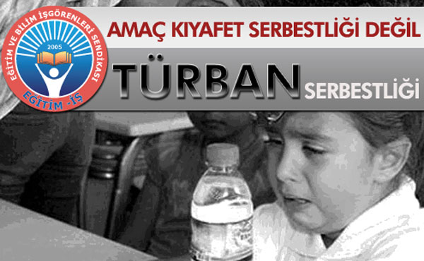 AMAÇ KIYAFET SERBESTLİĞİ DEĞİL TÜRBAN SERBESTLİĞİDİR | EĞİTİM İŞ