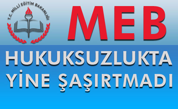  MEB HUKUKSUZLUKTA YİNE ŞAŞIRTMADI | EĞİTİM İŞ
