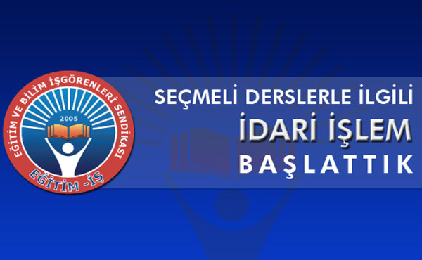 SEÇMELİ DERSLERLE İLGİLİ İDARİ İŞLEM BAŞLATTIK | EĞİTİM İŞ