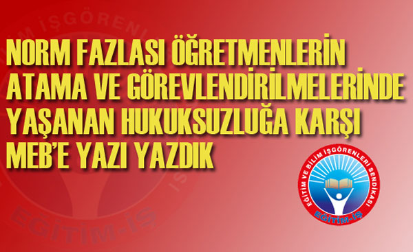 NORM FAZLASI ÖĞRETMENLERİN ATAMA VE GÖREVLENDİRİLMELERİNDE YAŞANAN HUKUKSUZLUĞA KARŞI BAKANLIĞA YAZI YAZDIK | EĞİTİM İŞ
