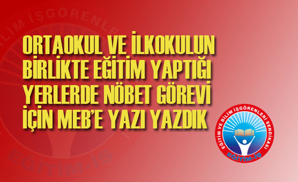 ORTAOKUL VE İLKOKULUN BİRLİKTE EĞİTİM YAPTIĞI YERLERDE NÖBET GÖREVİ İÇİN MEB’E YAZI YAZDIK | EĞİTİM İŞ