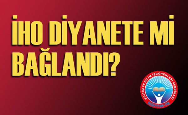 İHO DİYANETE Mİ BAĞLANDI? | EĞİTİM İŞ