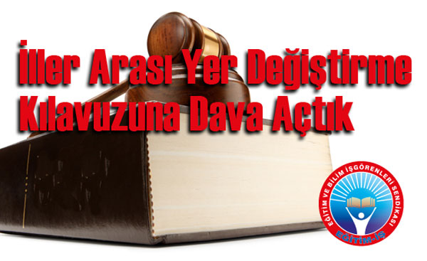 İLLER ARASI YER DEĞİŞTİRME KILAVUZUNA DAVA AÇTIK | EĞİTİM İŞ