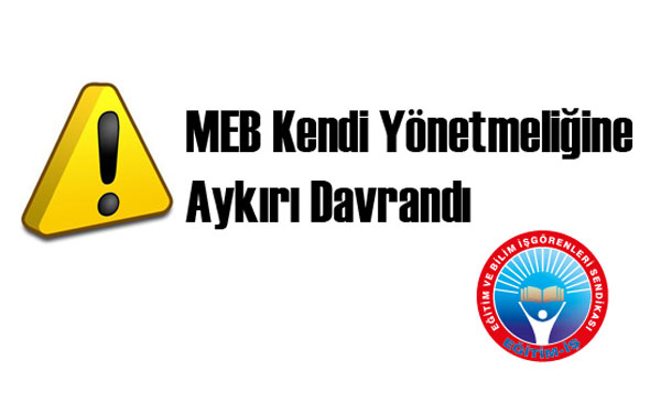 MEB KENDİ YÖNETMELİĞİNE AYKIRI DAVRANDI | EĞİTİM İŞ