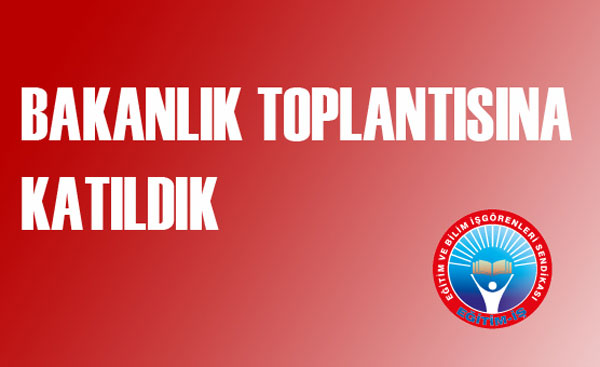 BAKANLIK TOPLANTISINA KATILDIK | EĞİTİM İŞ