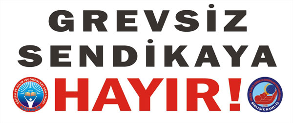 GREVSİZ SENDİKAYA HAYIR... | EĞİTİM İŞ