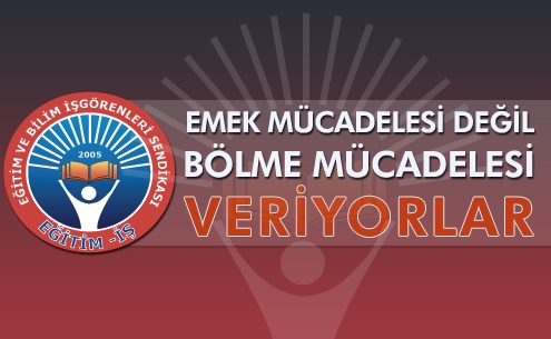 EMEK MÜCADELESİ DEĞİL BÖLME MÜCADELESİ VERİYORLAR | EĞİTİM İŞ
