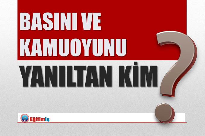 BASINI VE KAMUOYUNU YANILTAN KİM ?  | EĞİTİM İŞ