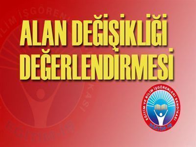 ALAN DEĞİŞİKLİĞİ DEĞERLENDİRMEMİZ VE ÖNERİLERİMİZ | EĞİTİM İŞ