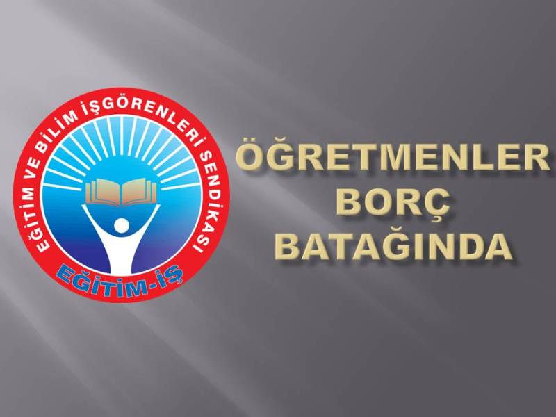 ÖĞRETMENLER BORÇ BATAĞINDA | EĞİTİM İŞ