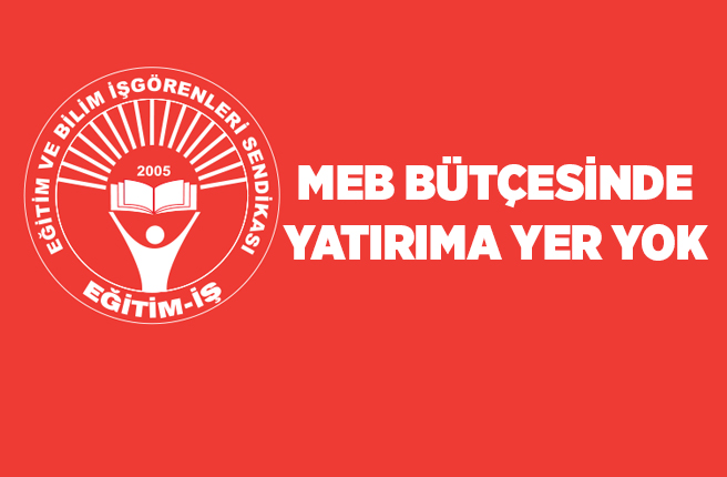 MEB BÜTÇESİNDE YATIRIMA YER YOK | EĞİTİM İŞ