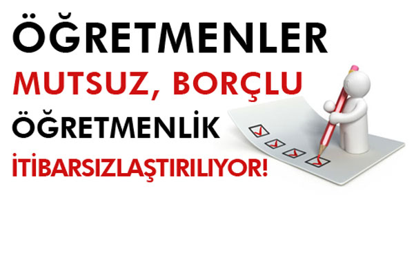 ÖĞRETMENLER MUTSUZ, BORÇLU VE ÖĞRETMENLİK İTİBARSIZLAŞTIRILIYOR | EĞİTİM İŞ