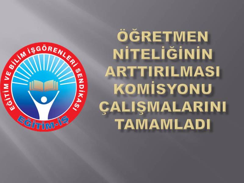 ÖĞRETMEN NİTELİĞİNİN ARTTIRILMASI KOMİSYONU ÇALIŞMALARINI TAMAMLADI | EĞİTİM İŞ