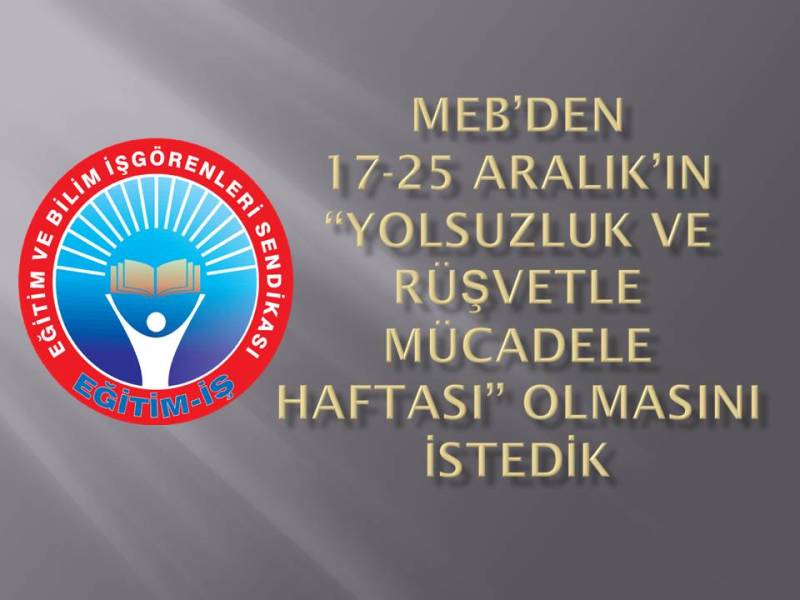 MEB’DEN 17-25 ARALIK’IN “YOLSUZLUK VE RÜŞVETLE MÜCADELE HAFTASI” OLMASINI İSTEDİK | EĞİTİM İŞ