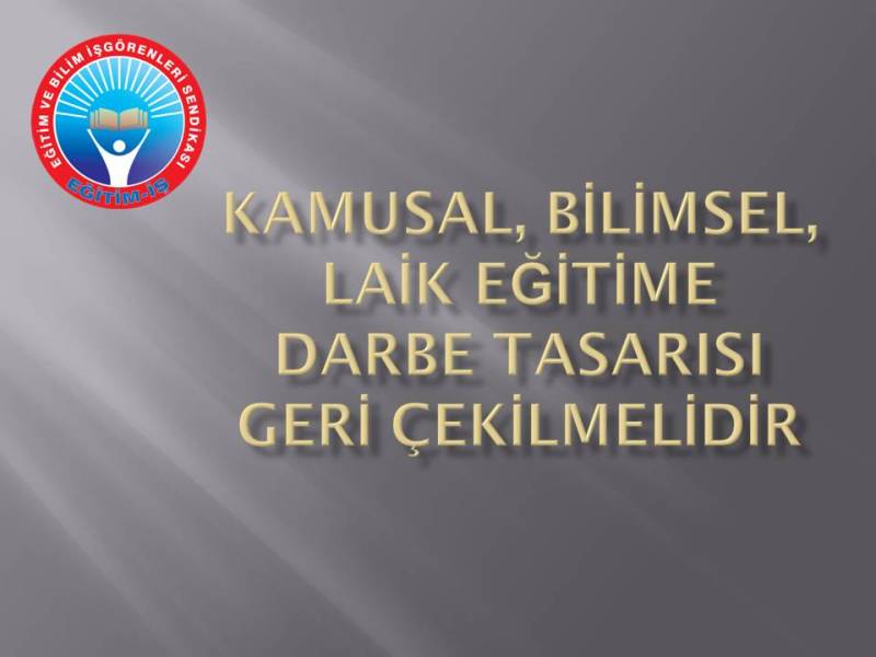 KAMUSAL, BİLİMSEL, LAİK EĞİTİME DARBE TASARISI GERİ ÇEKİLMELİDİR | EĞİTİM İŞ