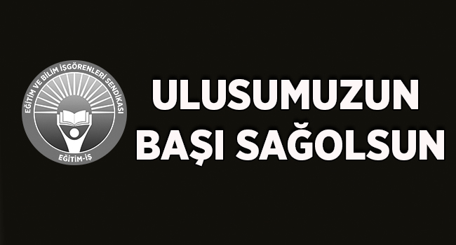 ULUSUMUZUN BAŞI SAĞOLSUN | EĞİTİM İŞ