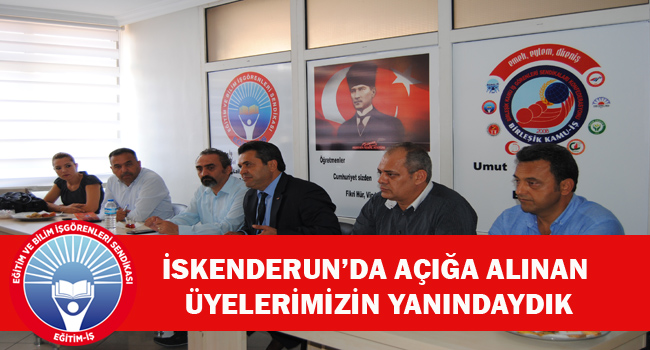 İSKENDERUN`DA AÇIĞA ALINAN ÜYELERİMİZİN YANINDAYDIK | EĞİTİM İŞ