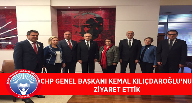 CHP GENEL BAŞKANI KEMAL KILIÇDAROĞLU’NU ZİYARET ETTİK  | EĞİTİM İŞ