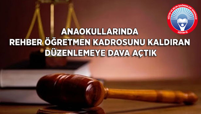 ANAOKULLARINDA REHBER ÖĞRETMEN KADROSUNU KALDIRAN DÜZENLEMEYE DAVA AÇTIK | EĞİTİM İŞ
