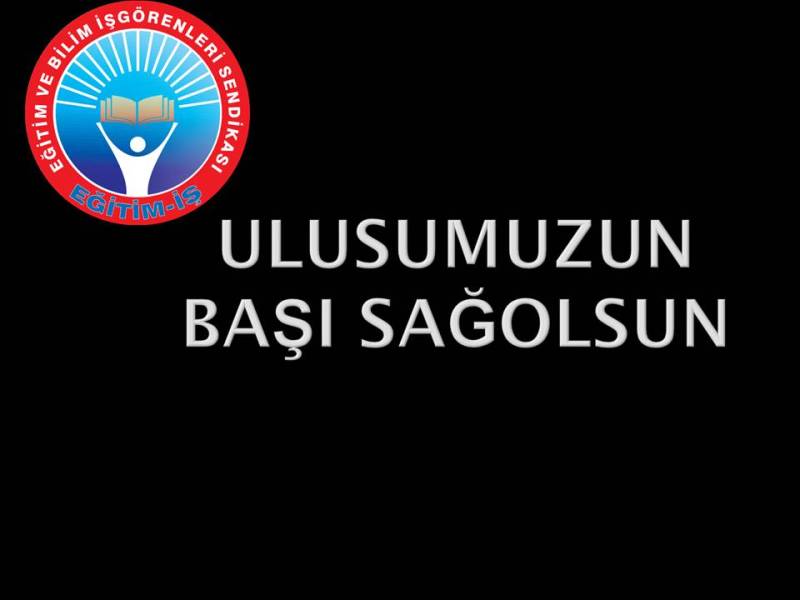 ULUSUMUZUN BAŞI SAĞOLSUN | EĞİTİM İŞ