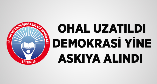 OHAL UZATILDI DEMOKRASİ YİNE ASKIYA ALINDI  | EĞİTİM İŞ