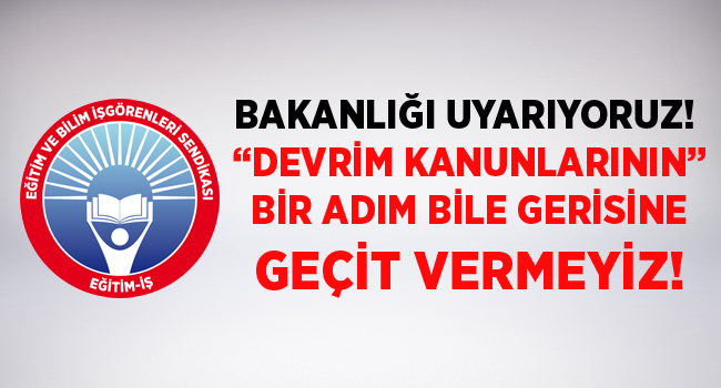 BAKANLIĞI UYARIYORUZ! “DEVRİM KANUNLARININ” BİR ADIM BİLE GERİSİNE GEÇİT VERMEYİZ! | EĞİTİM İŞ