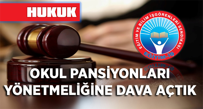 OKUL PANSİYONLARI YÖNETMELİĞİNE DAVA AÇTIK | EĞİTİM İŞ