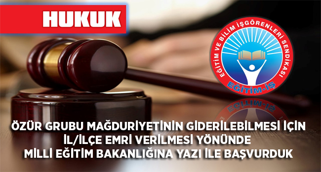 ÖZÜR GRUBU MAĞDURİYETİNİN GİDERİLEBİLMESİ İÇİN İL/İLÇE EMRİ VERİLMESİ YÖNÜNDE  MİLLİ EĞİTİM BAKANLIĞINA YAZI İLE BAŞVURDUK | EĞİTİM İŞ