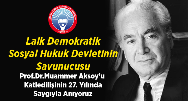 MUAMMER AKSOY’U KATLEDİLİŞİNİN 27. YILINDA SAYGIYLA ANIYORUZ | EĞİTİM İŞ