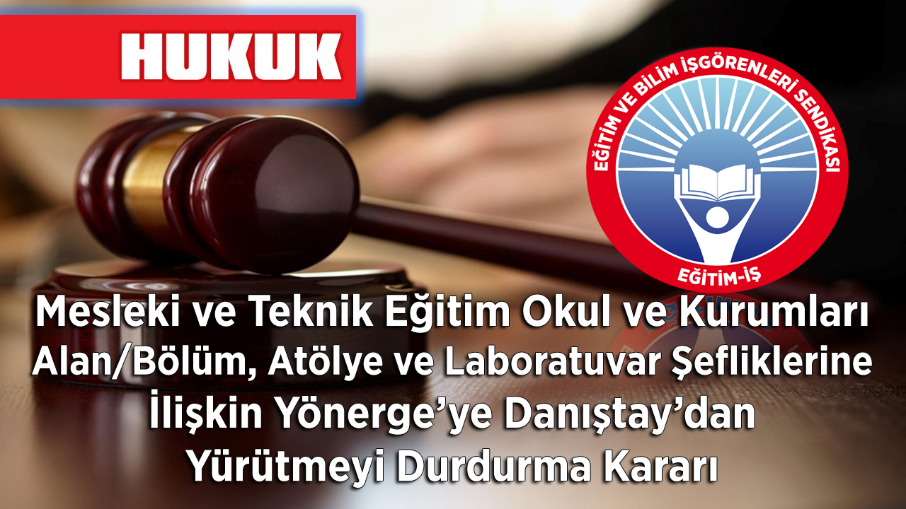 Mesleki ve Teknik Eğitim Okul ve Kurumları Alan/Bölüm, Atölye ve Laboratuvar Şefliklerine İlişkin Yönerge’ye Danıştay’dan Yürütmeyi Durdurma Kararı | EĞİTİM İŞ