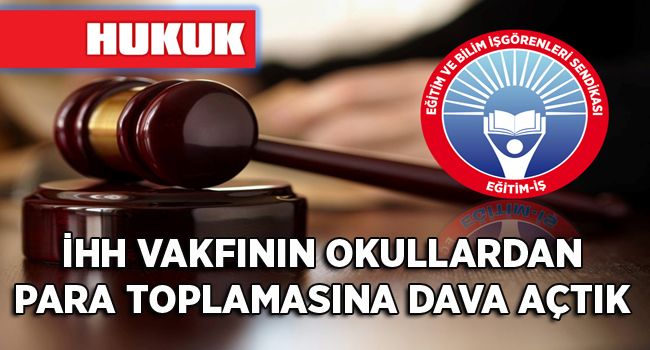 İHH VAKFININ OKULLARDAN PARA TOPLAMASINA DAVA AÇTIK | EĞİTİM İŞ