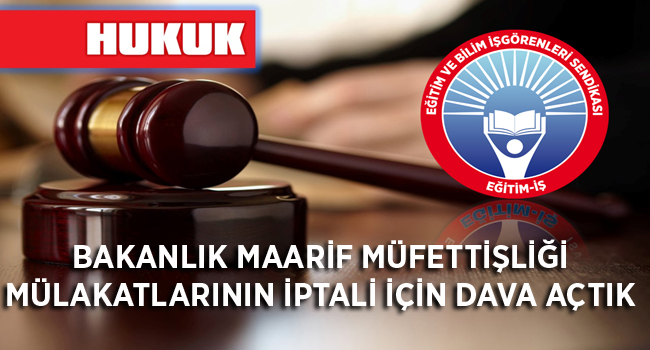 BAKANLIK MAARİF MÜFETTİŞLİĞİ MÜLAKATLARININ İPTALİ İÇİN DAVA AÇTIK | EĞİTİM İŞ