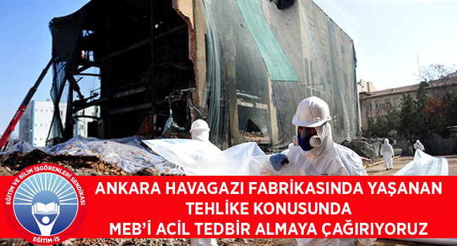 ANKARA HAVAGAZI FABRİKASINDA YAŞANAN TEHLİKE KONUSUNDA MEB’İ ACİL TEDBİR ALMAYA ÇAĞIRIYORUZ | EĞİTİM İŞ