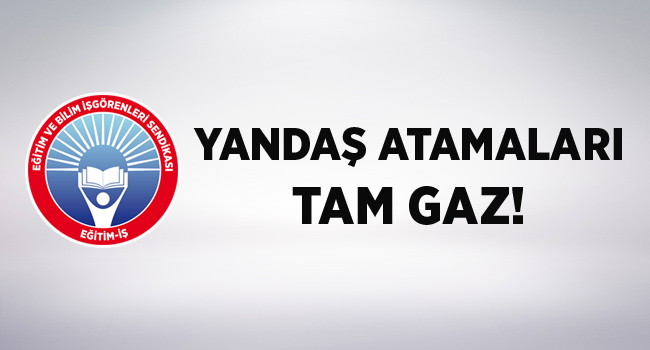 YANDAŞ ATAMALARI TAM GAZ! | EĞİTİM İŞ