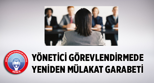 YÖNETİCİ GÖREVLENDİRMEDE YENİDEN MÜLAKAT GARABETİ | EĞİTİM İŞ