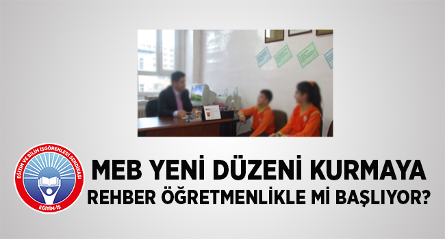 MEB YENİ DÜZENİ KURMAYA REHBER ÖĞRETMENLİKLE Mİ BAŞLIYOR? | EĞİTİM İŞ