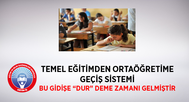 TEMEL EĞİTİMDEN ORTAÖĞRETİME GEÇİŞ SİSTEMİ BU GİDİŞE “DUR” DEME ZAMANI GELMİŞTİR | EĞİTİM İŞ
