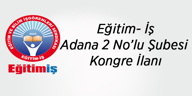 Eğitim- İş Adana 2 No’lu Şubesi Kongre İlanı | EĞİTİM İŞ