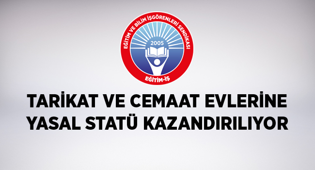 TARİKAT VE CEMAAT EVLERİNE YASAL STATÜ KAZANDIRILIYOR | EĞİTİM İŞ