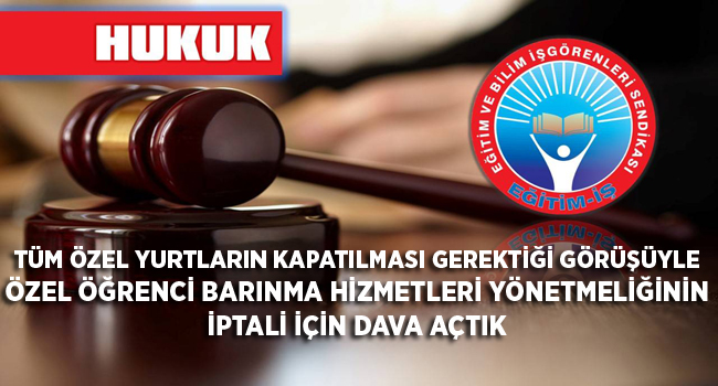 TÜM ÖZEL YURTLARIN KAPATILMASI GEREKTİĞİ GÖRÜŞÜYLE ÖZEL ÖĞRENCİ BARINMA HİZMETLERİ YÖNETMELİĞİNİN İPTALİ İÇİN DAVA AÇTIK | EĞİTİM İŞ