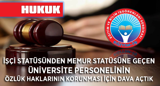 İŞÇİ STATÜSÜNDEN MEMUR STATÜSÜNE GEÇEN ÜNİVERSİTE PERSONELİNİN ÖZLÜK HAKLARININ KORUNMASI İÇİN DAVA AÇTIK | EĞİTİM İŞ