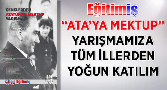 “ATA’YA MEKTUP” YARIŞMAMIZA TÜM İLLERDEN YOĞUN KATILIM | EĞİTİM İŞ