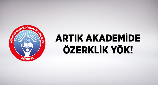 ARTIK AKADEMİDE ÖZERKLİK YÖK! | EĞİTİM İŞ