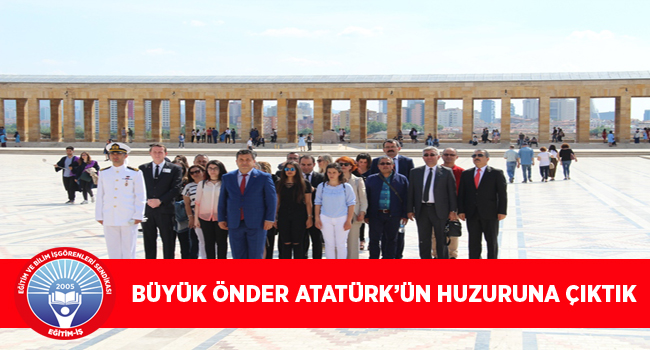 BÜYÜK ÖNDER ATATÜRK’ÜN HUZURUNA ÇIKTIK  | EĞİTİM İŞ